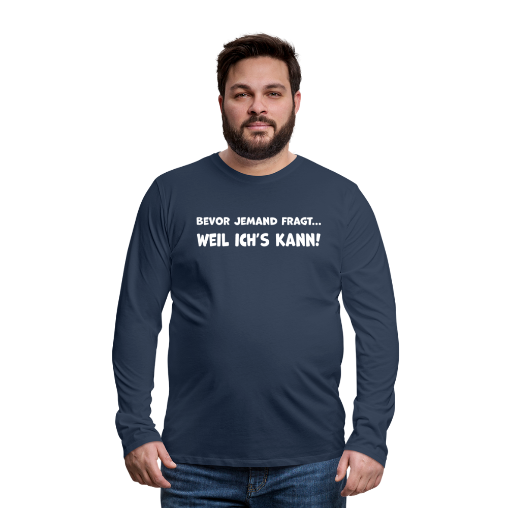 Bevor jemand fragt... WEIL ICH'S KANN! - Männer Langarmshirt - Navy
