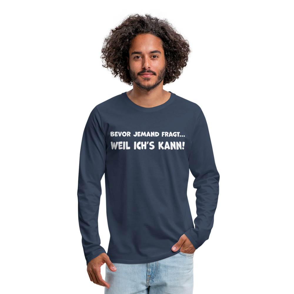 Bevor jemand fragt... WEIL ICH'S KANN! - Männer Langarmshirt - Navy