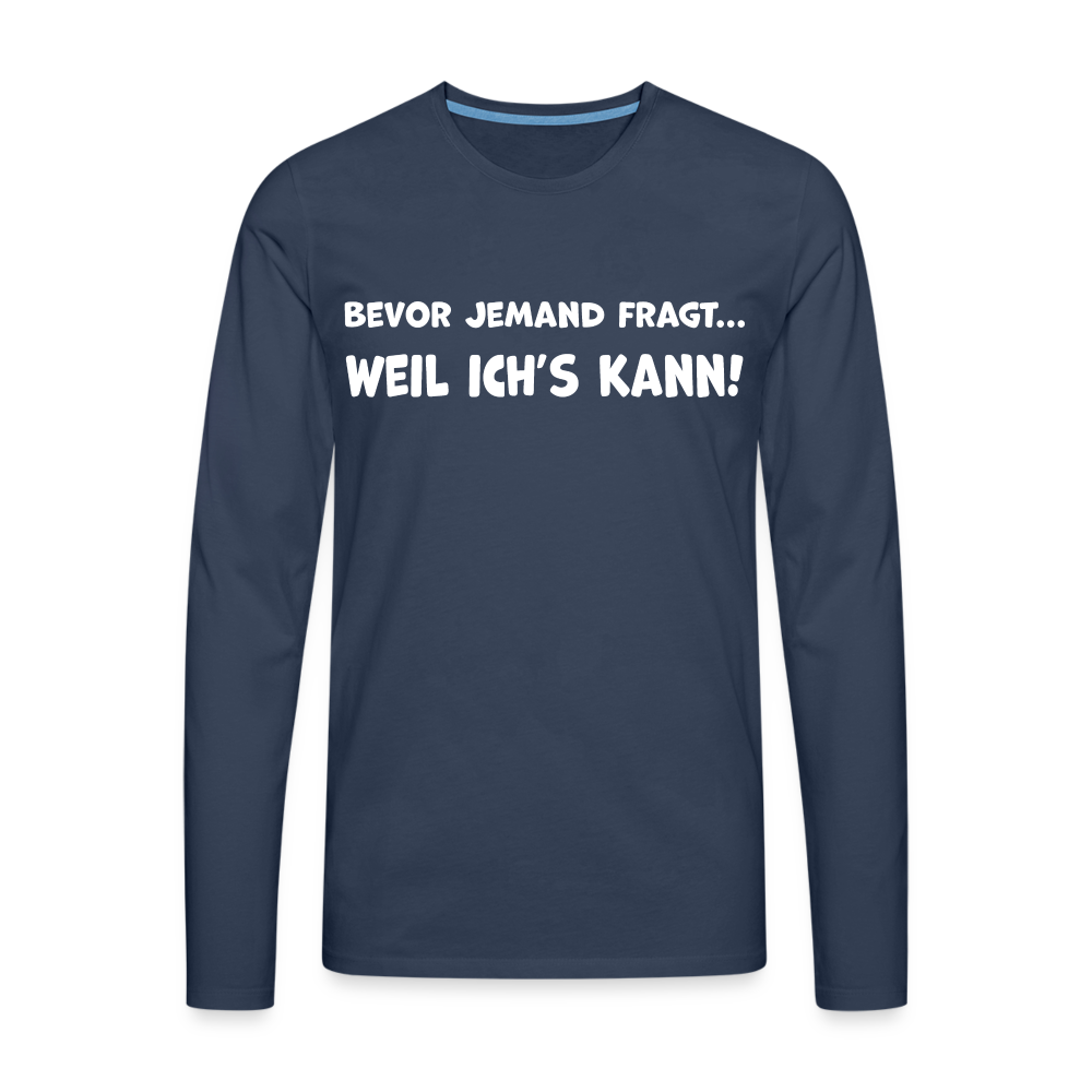 Bevor jemand fragt... WEIL ICH'S KANN! - Männer Langarmshirt - Navy