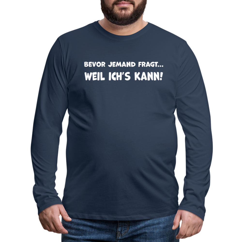 Bevor jemand fragt... WEIL ICH'S KANN! - Männer Langarmshirt - Navy