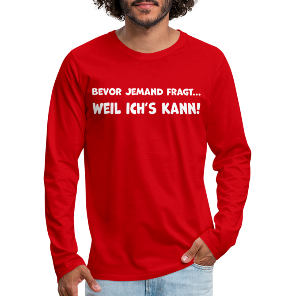 Bevor jemand fragt... WEIL ICH'S KANN! - Männer Langarmshirt - Rot
