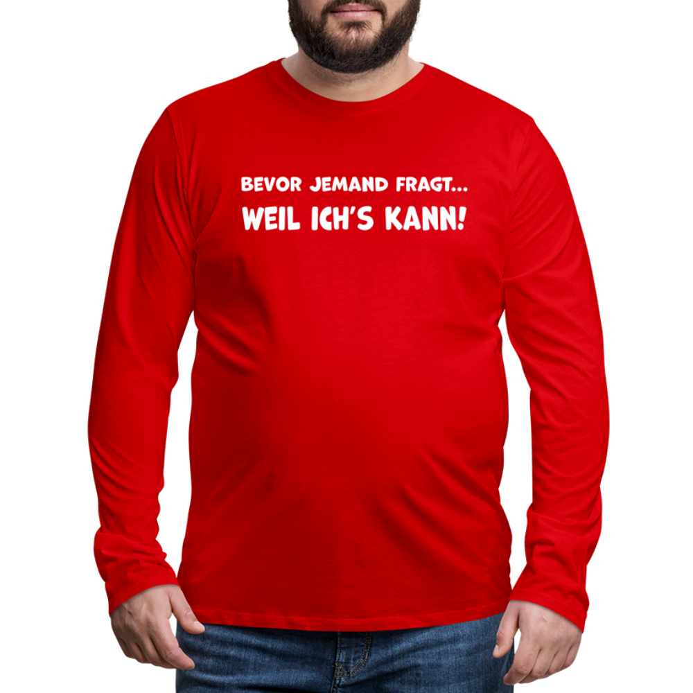 Bevor jemand fragt... WEIL ICH'S KANN! - Männer Langarmshirt - Rot