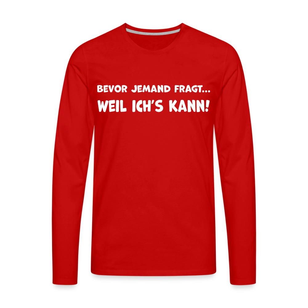 Bevor jemand fragt... WEIL ICH'S KANN! - Männer Langarmshirt - Rot