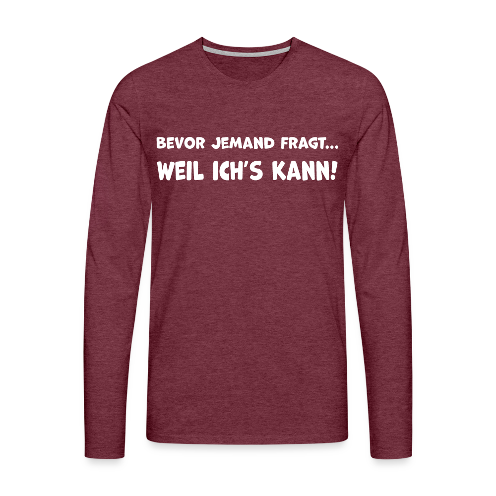 Bevor jemand fragt... WEIL ICH'S KANN! - Männer Langarmshirt - Bordeauxrot meliert