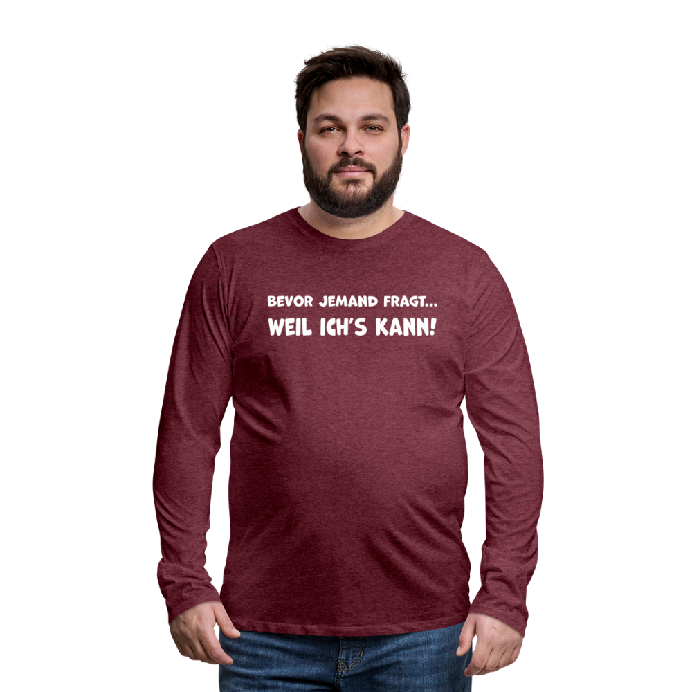 Bevor jemand fragt... WEIL ICH'S KANN! - Männer Langarmshirt - Bordeauxrot meliert