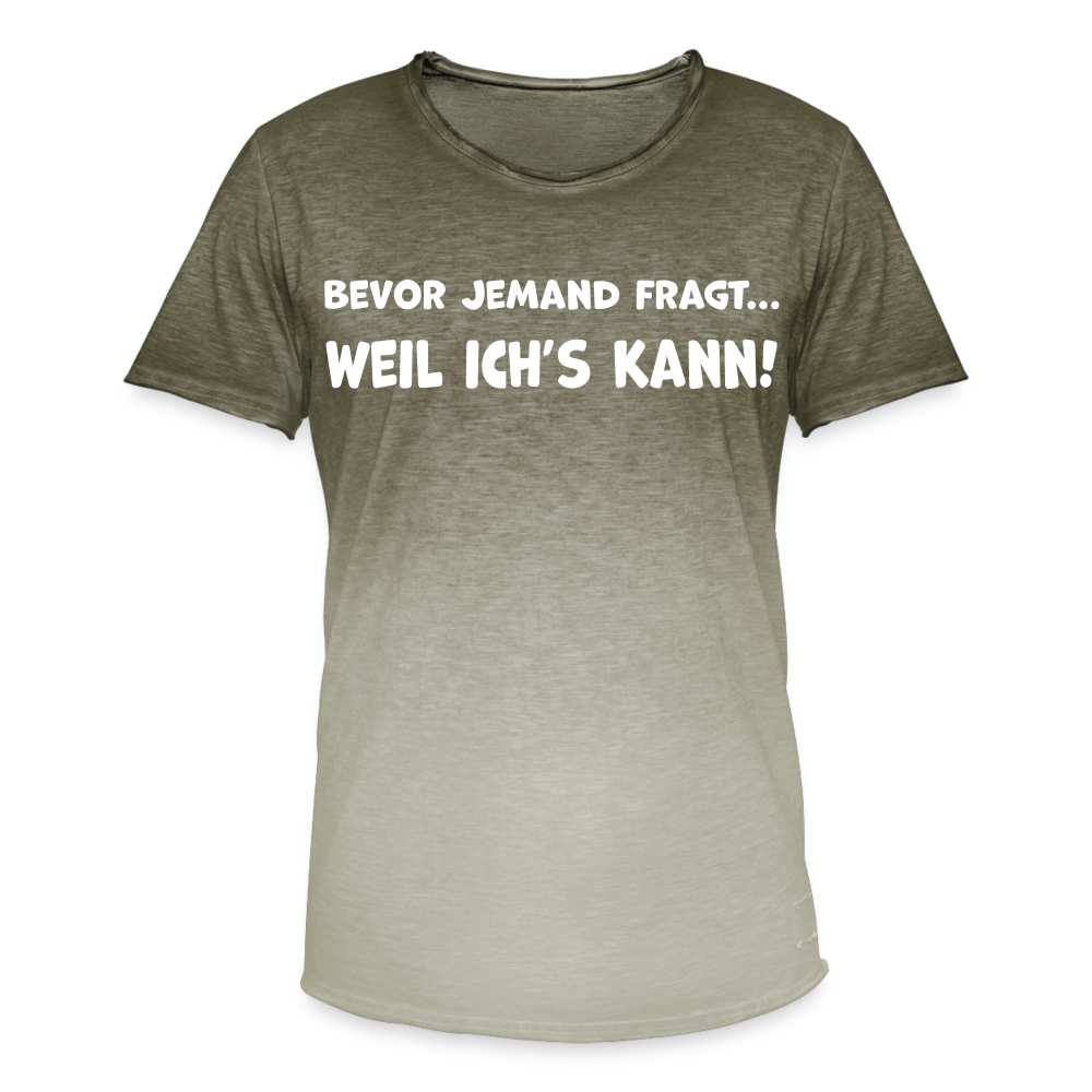 Bevor jemand fragt... WEIL ICH'S KANN! - Männer T-Shirt mit Farbverlauf - Dip Dye Khaki