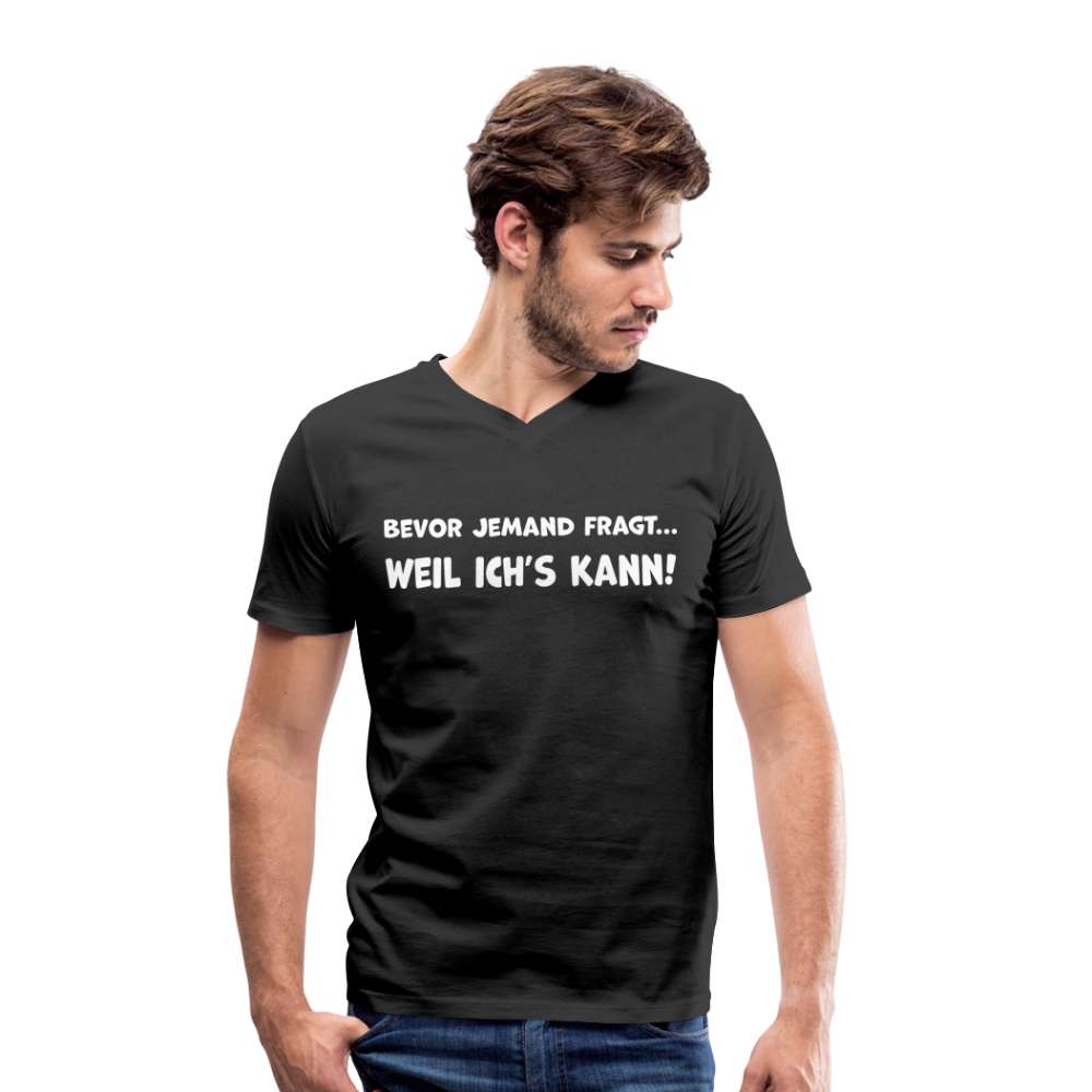 Bevor jemand fragt... WEIL ICH'S KANN! - Männer T-Shirt mit V-Ausschnitt aus 100% Bio-Baumwolle - Schwarz