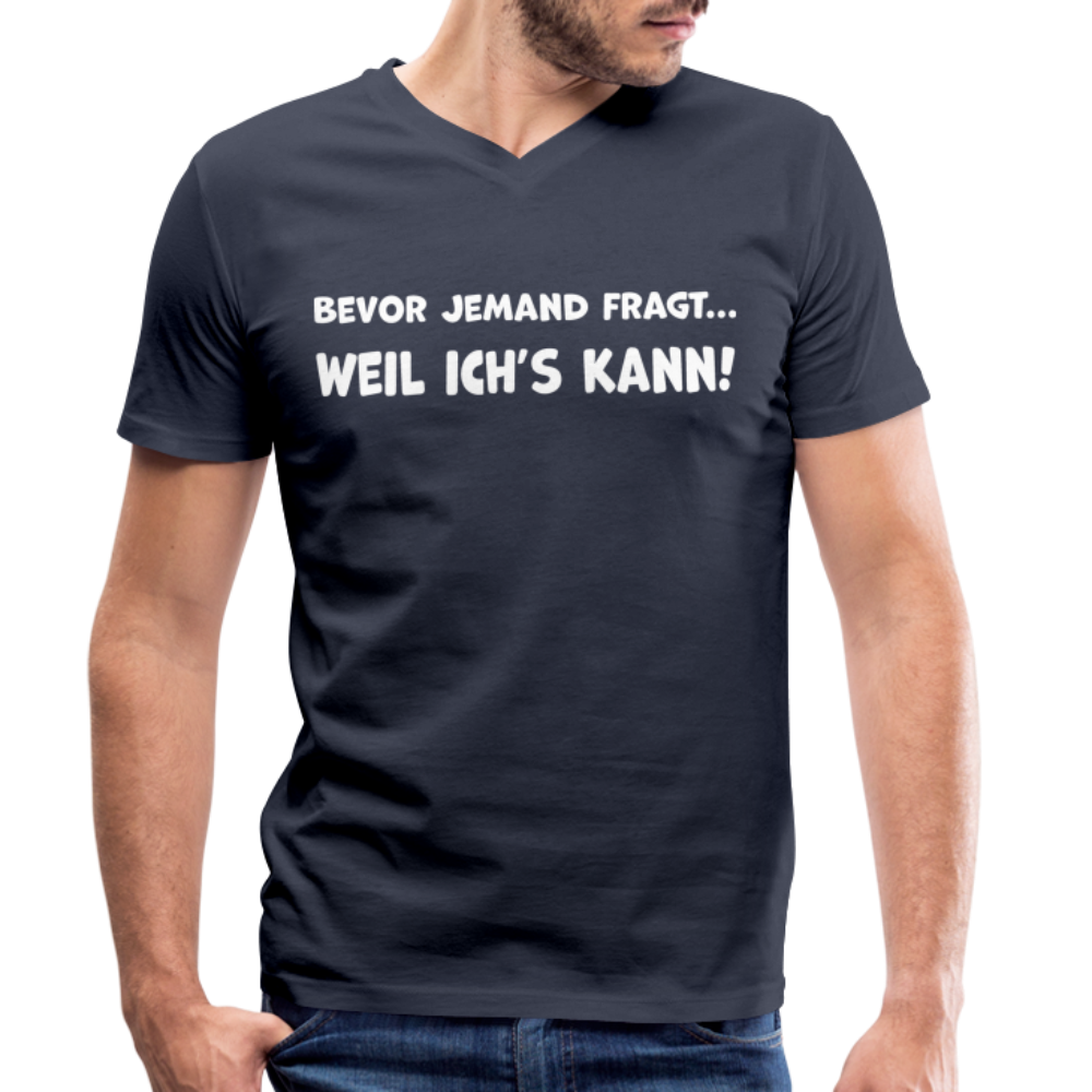 Bevor jemand fragt... WEIL ICH'S KANN! - Männer T-Shirt mit V-Ausschnitt aus 100% Bio-Baumwolle - Navy