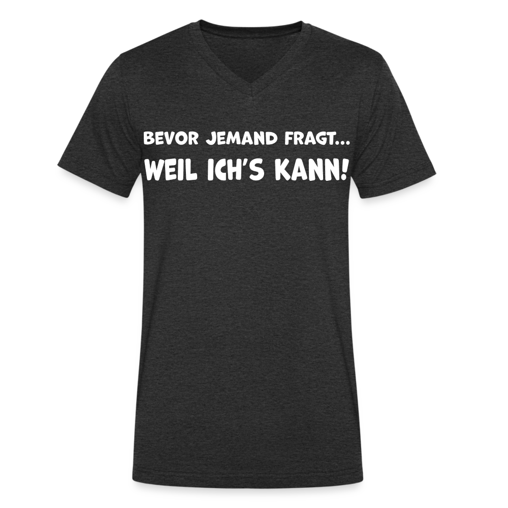 Bevor jemand fragt... WEIL ICH'S KANN! - Männer T-Shirt mit V-Ausschnitt aus 100% Bio-Baumwolle - Anthrazit