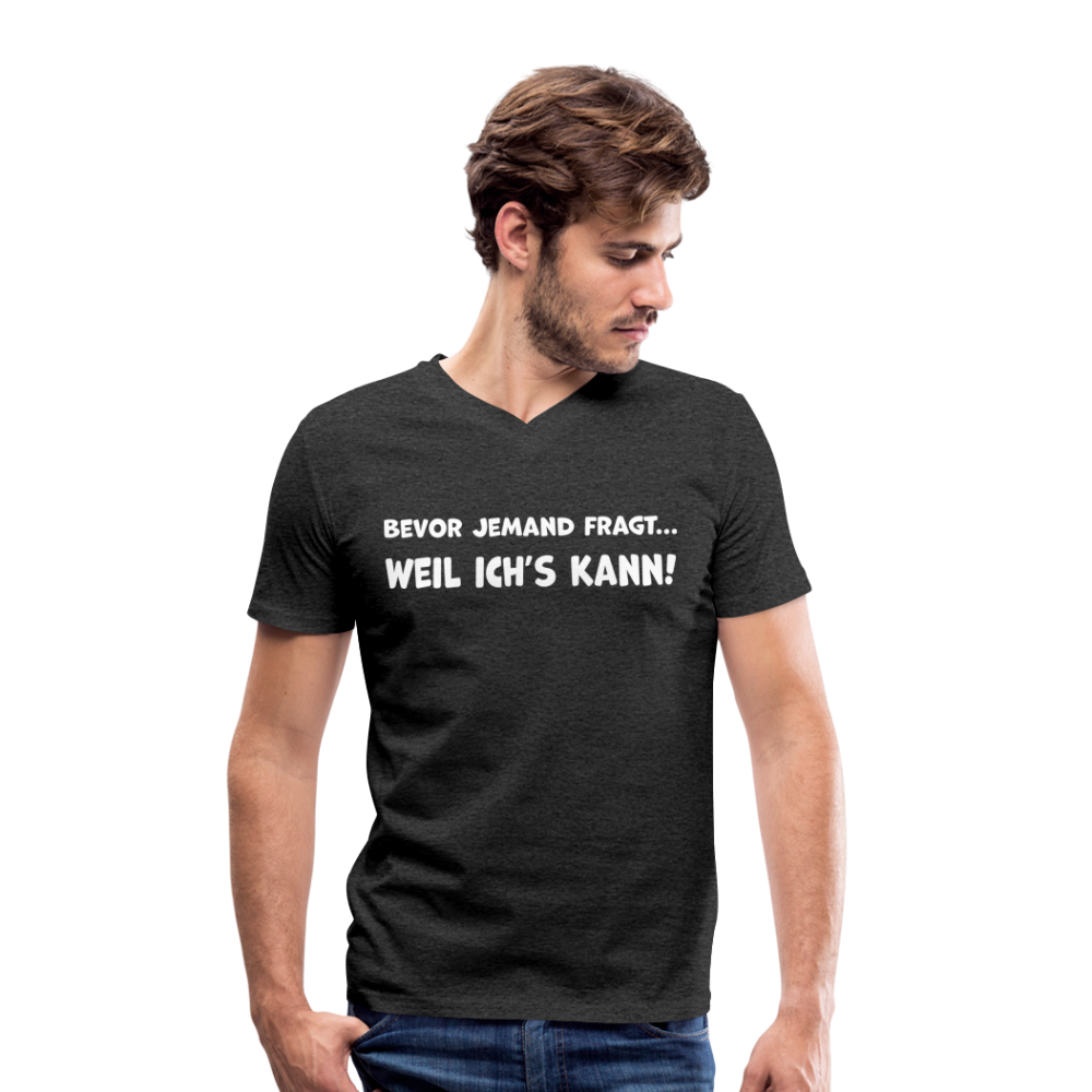 Bevor jemand fragt... WEIL ICH'S KANN! - Männer T-Shirt mit V-Ausschnitt aus 100% Bio-Baumwolle - Anthrazit