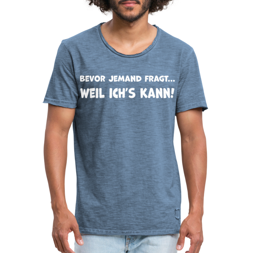 Bevor jemand fragt... WEIL ICH'S KANN! - Männer Vintage T-Shirt - Vintage Denim