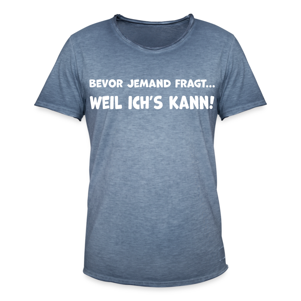 Bevor jemand fragt... WEIL ICH'S KANN! - Männer Vintage T-Shirt - Vintage Denim