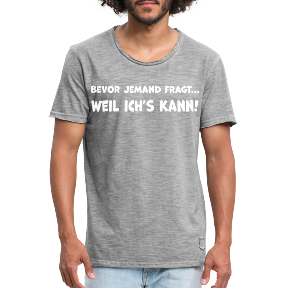 Bevor jemand fragt... WEIL ICH'S KANN! - Männer Vintage T-Shirt - Vintage Grau
