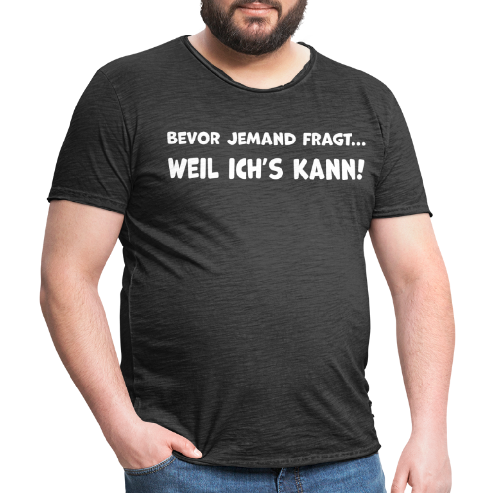 Bevor jemand fragt... WEIL ICH'S KANN! - Männer Vintage T-Shirt - Vintage Schwarz