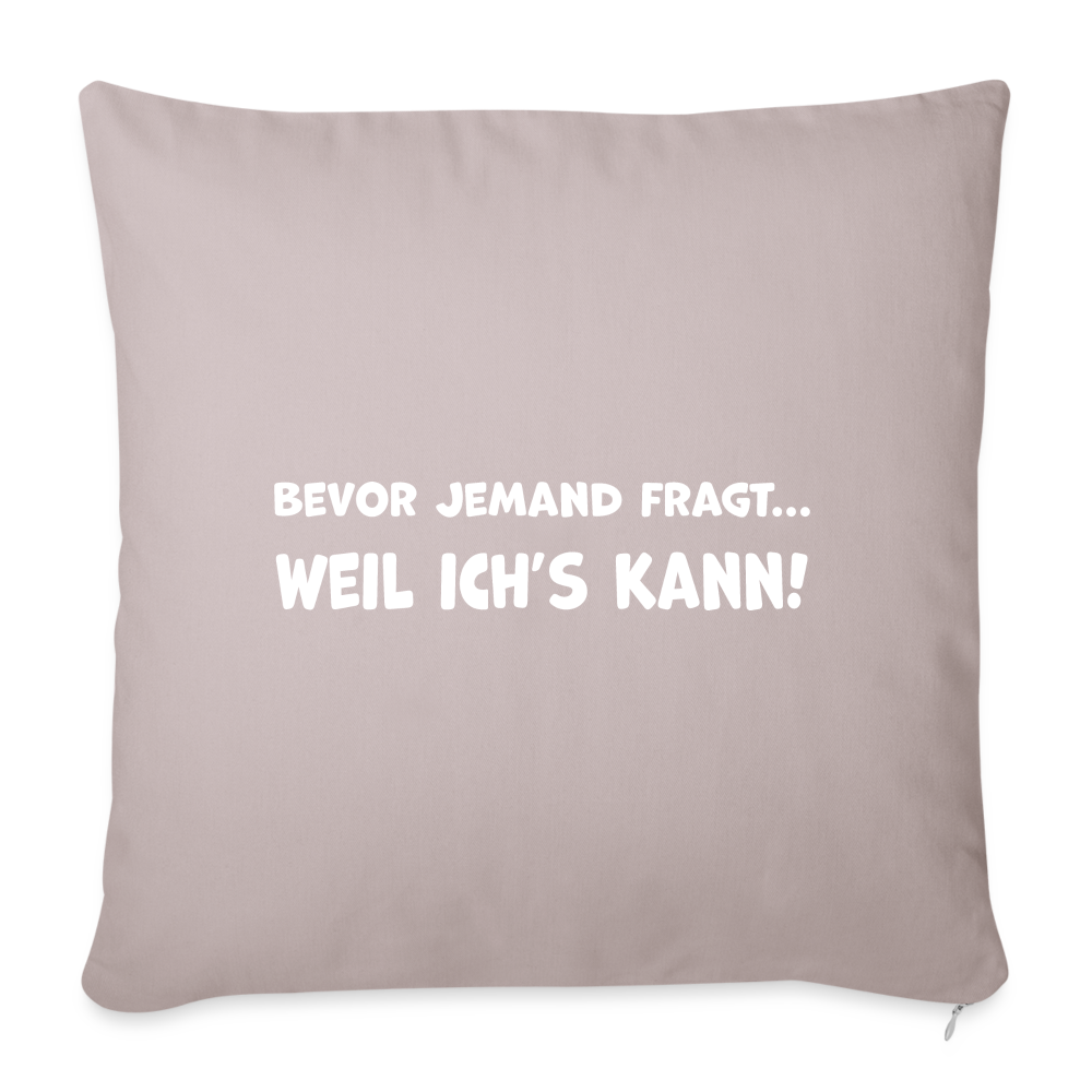 Bevor jemand fragt... WEIL ICH'S KANN! - Sofakissen mit Füllung 44 x 44 cm - helles Taupe