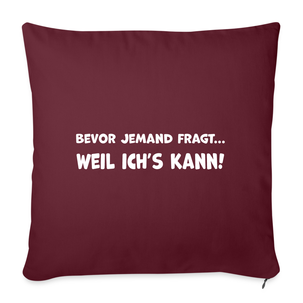 Bevor jemand fragt... WEIL ICH'S KANN! - Sofakissen mit Füllung 44 x 44 cm - Burgunderrot