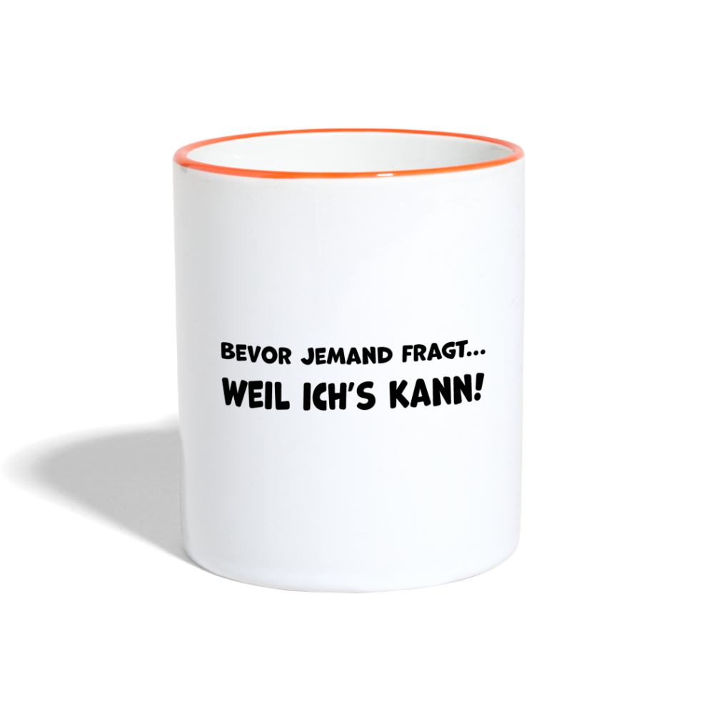 Bevor jemand fragt... WEIL ICH'S KANN! - Tasse zweifarbig 325 ml - Weiß/Orange