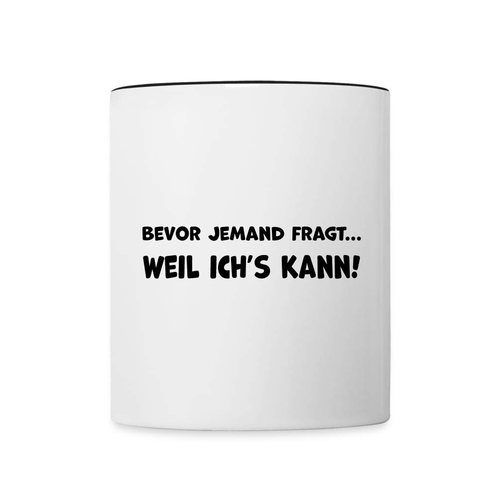 Bevor jemand fragt... WEIL ICH'S KANN! - Tasse zweifarbig 325 ml - Weiß/Schwarz