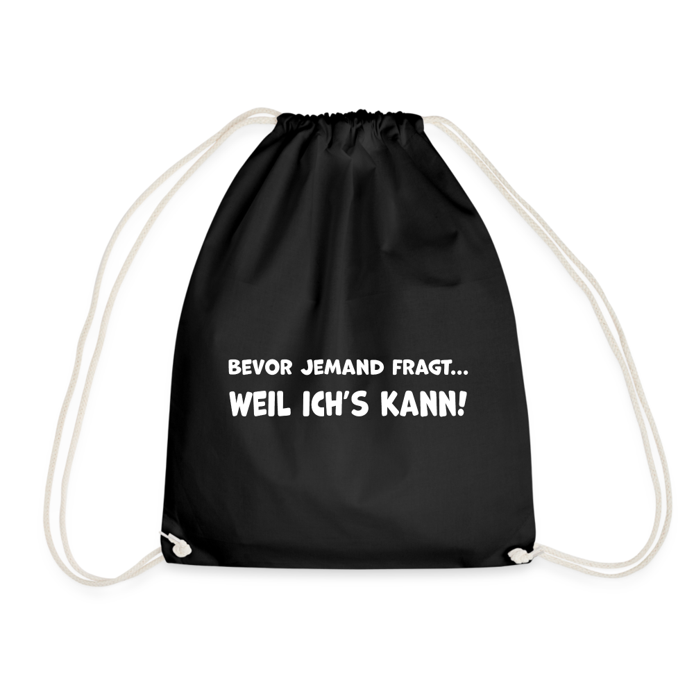 Bevor jemand fragt... WEIL ICH'S KANN! - Turnbeutel aus 100% Baumwolle - Schwarz