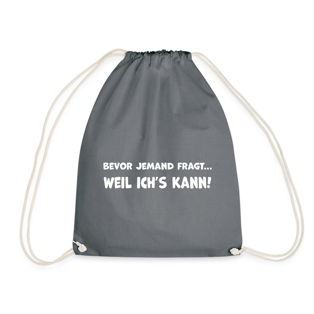 Bevor jemand fragt... WEIL ICH'S KANN! - Turnbeutel aus 100% Baumwolle - Grau
