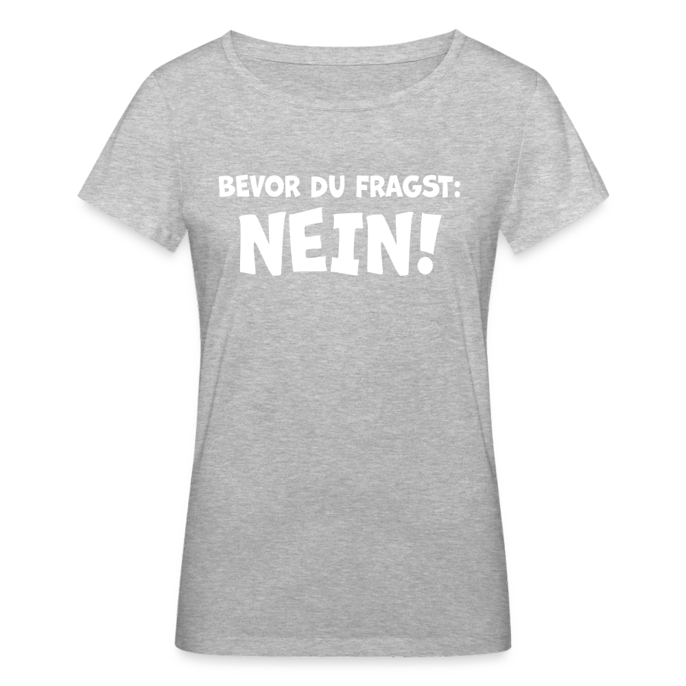 Bevor du fragst: NEIN! - Frauen T-Shirt aus 100% Bio-Baumwolle - Grau meliert