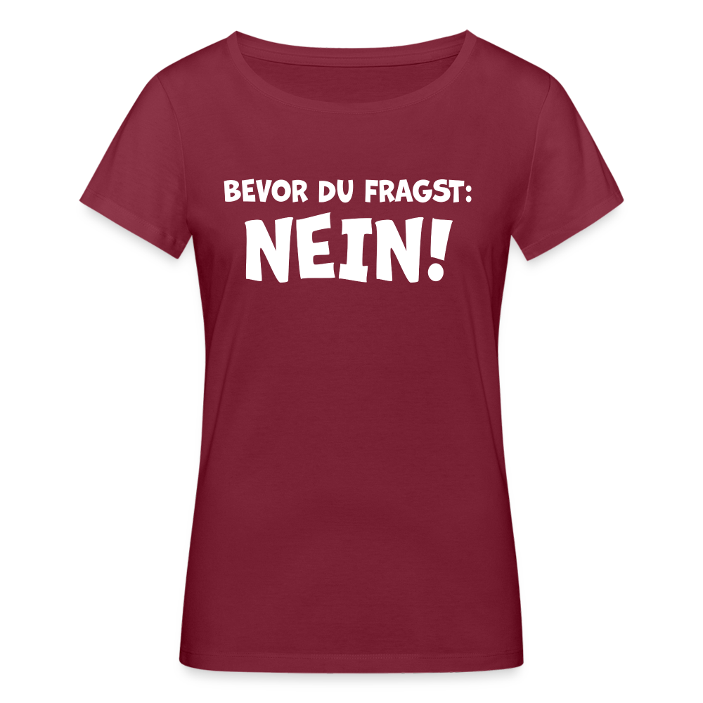 Bevor du fragst: NEIN! - Frauen T-Shirt aus 100% Bio-Baumwolle - Burgunderrot