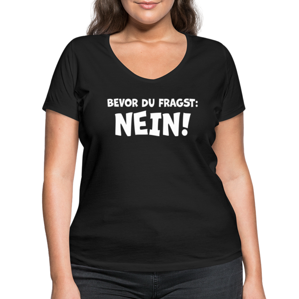 Bevor du fragst: NEIN! - Frauen T-Shirt mit V-Ausschnitt aus 100% Bio-Baumwolle - Schwarz