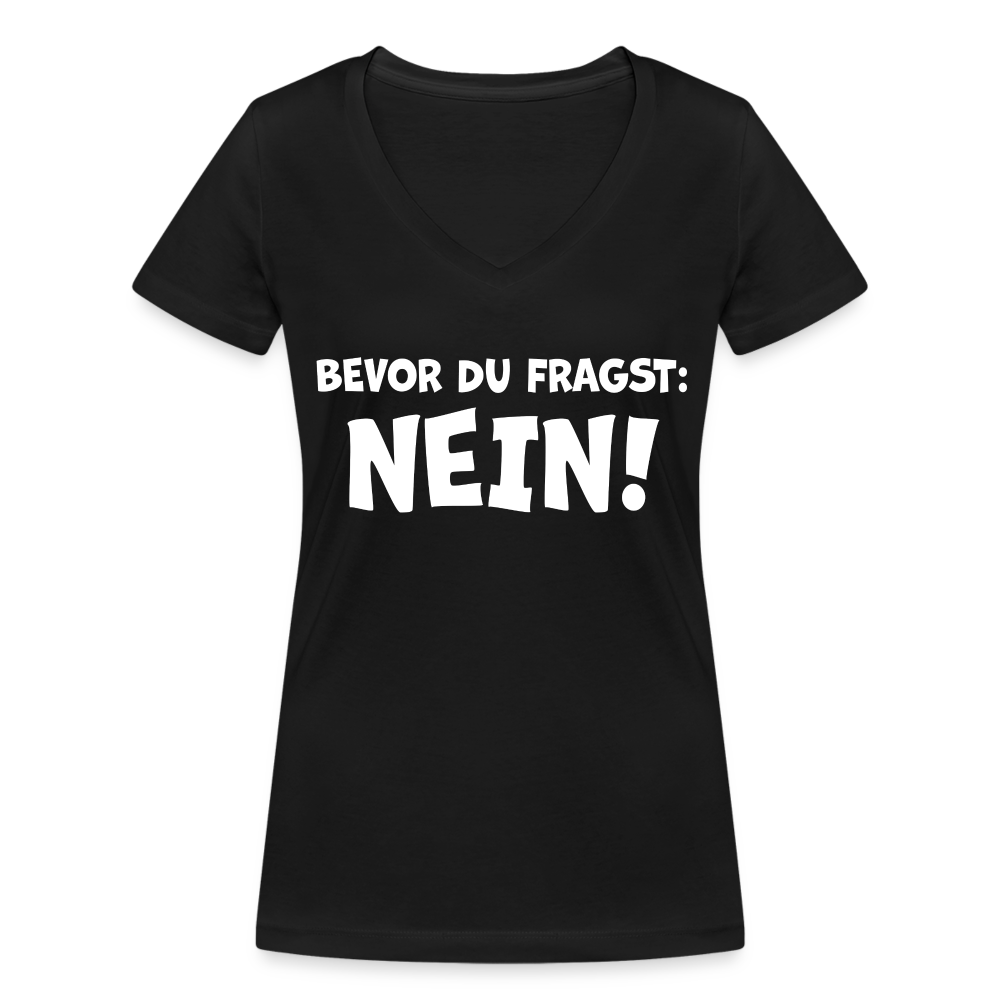 Bevor du fragst: NEIN! - Frauen T-Shirt mit V-Ausschnitt aus 100% Bio-Baumwolle - Schwarz
