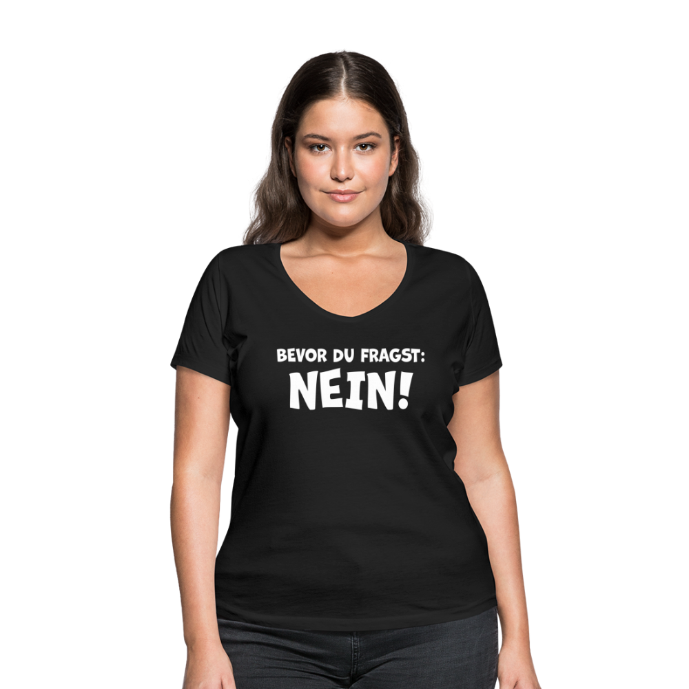 Bevor du fragst: NEIN! - Frauen T-Shirt mit V-Ausschnitt aus 100% Bio-Baumwolle - Schwarz