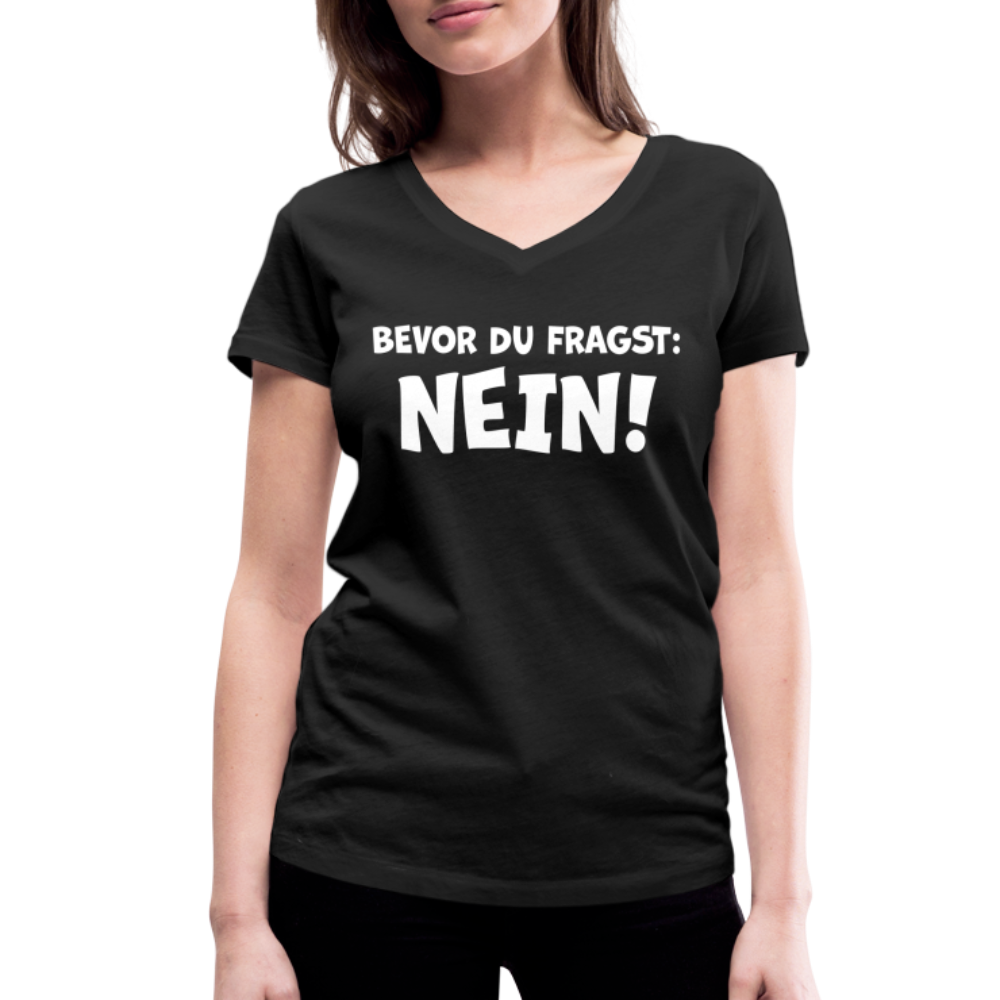Bevor du fragst: NEIN! - Frauen T-Shirt mit V-Ausschnitt aus 100% Bio-Baumwolle - Schwarz