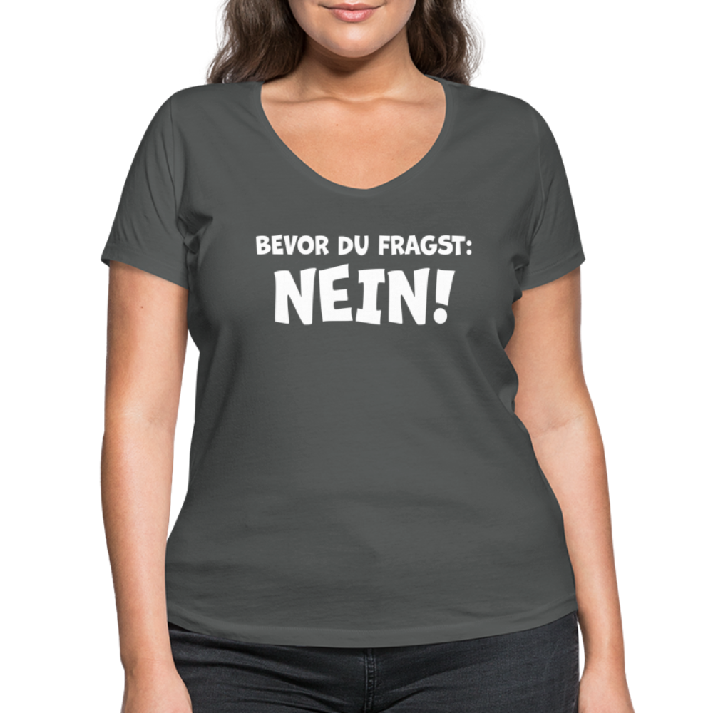 Bevor du fragst: NEIN! - Frauen T-Shirt mit V-Ausschnitt aus 100% Bio-Baumwolle - Anthrazit