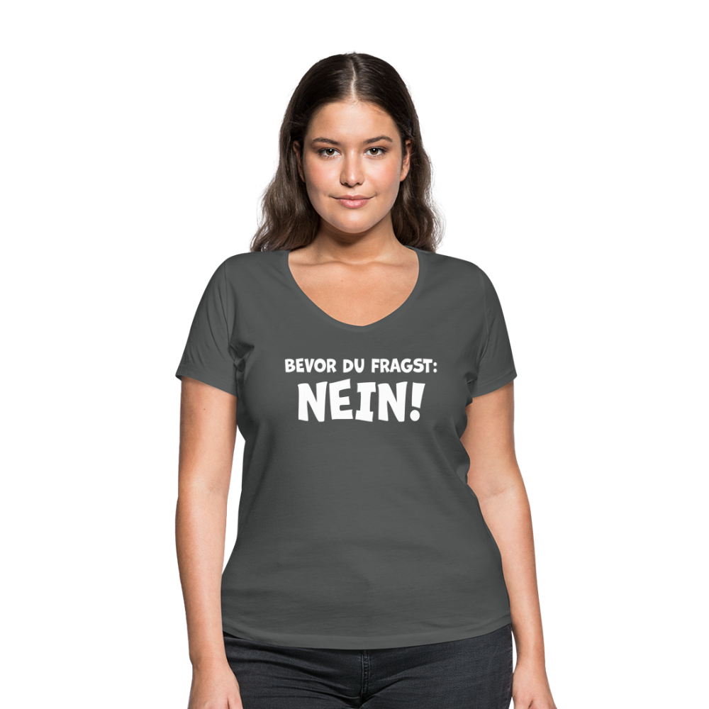 Bevor du fragst: NEIN! - Frauen T-Shirt mit V-Ausschnitt aus 100% Bio-Baumwolle - Anthrazit
