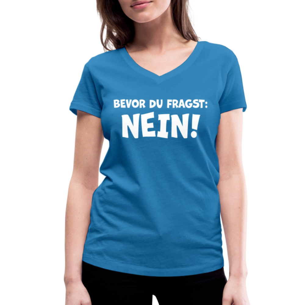 Bevor du fragst: NEIN! - Frauen T-Shirt mit V-Ausschnitt aus 100% Bio-Baumwolle - Pfauenblau