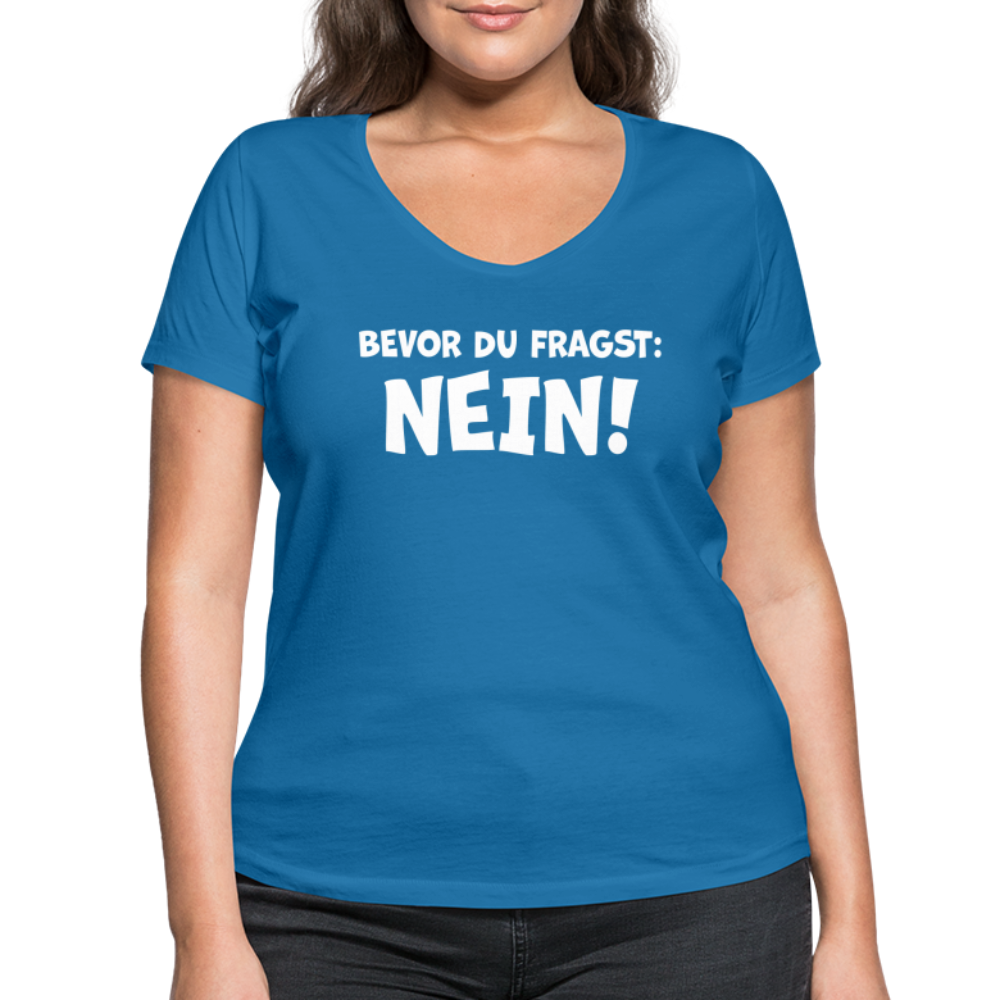 Bevor du fragst: NEIN! - Frauen T-Shirt mit V-Ausschnitt aus 100% Bio-Baumwolle - Pfauenblau