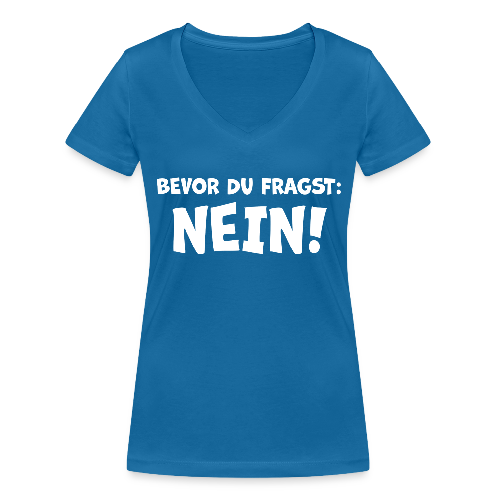 Bevor du fragst: NEIN! - Frauen T-Shirt mit V-Ausschnitt aus 100% Bio-Baumwolle - Pfauenblau