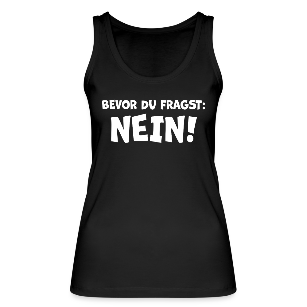 Bevor du fragst: NEIN! - Frauen Tank Top aus 100% Bio-Baumwolle - Schwarz