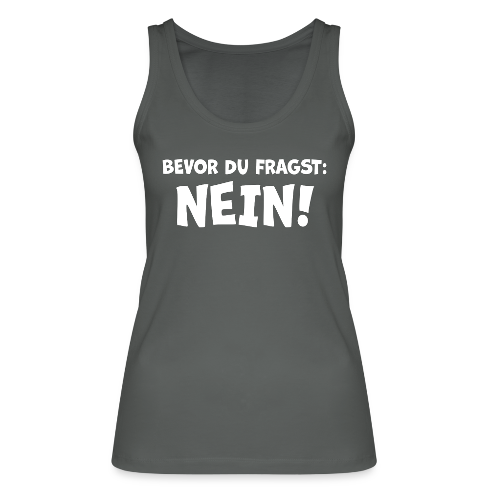 Bevor du fragst: NEIN! - Frauen Tank Top aus 100% Bio-Baumwolle - Anthrazit