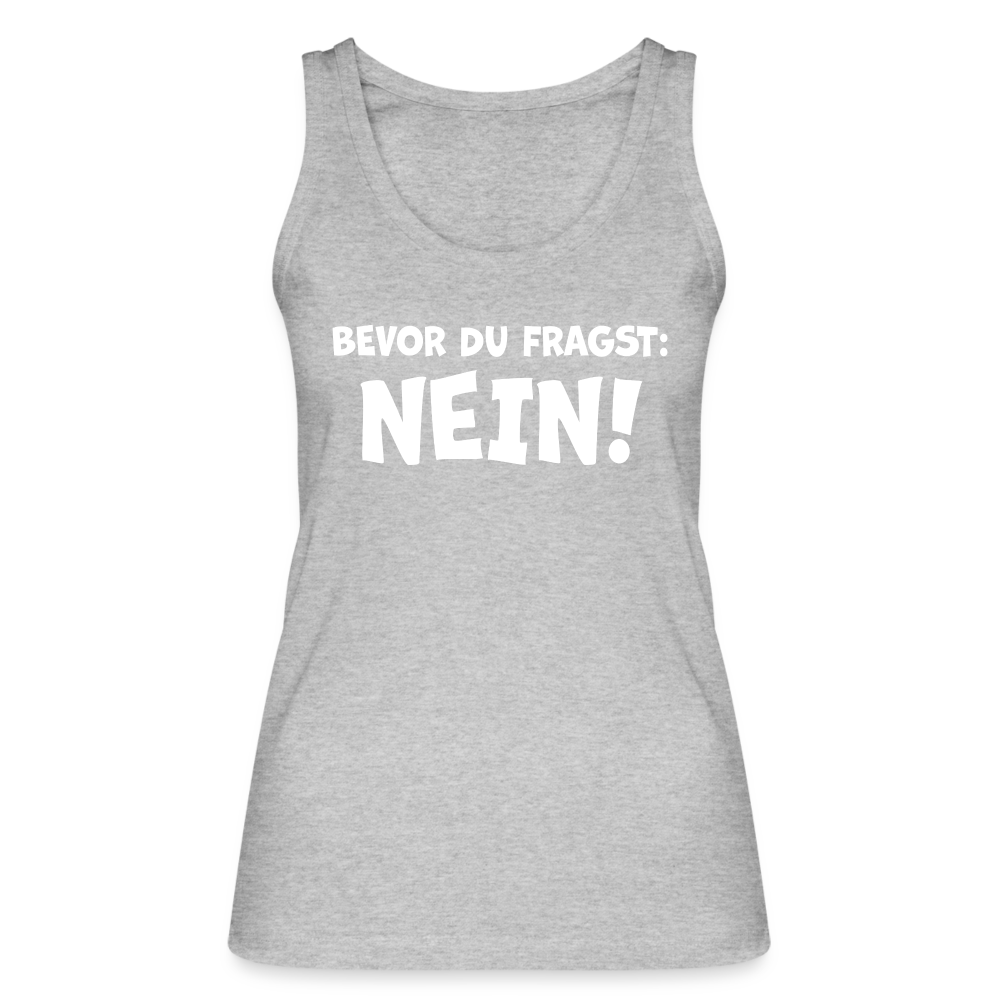 Bevor du fragst: NEIN! - Frauen Tank Top aus 100% Bio-Baumwolle - Grau meliert