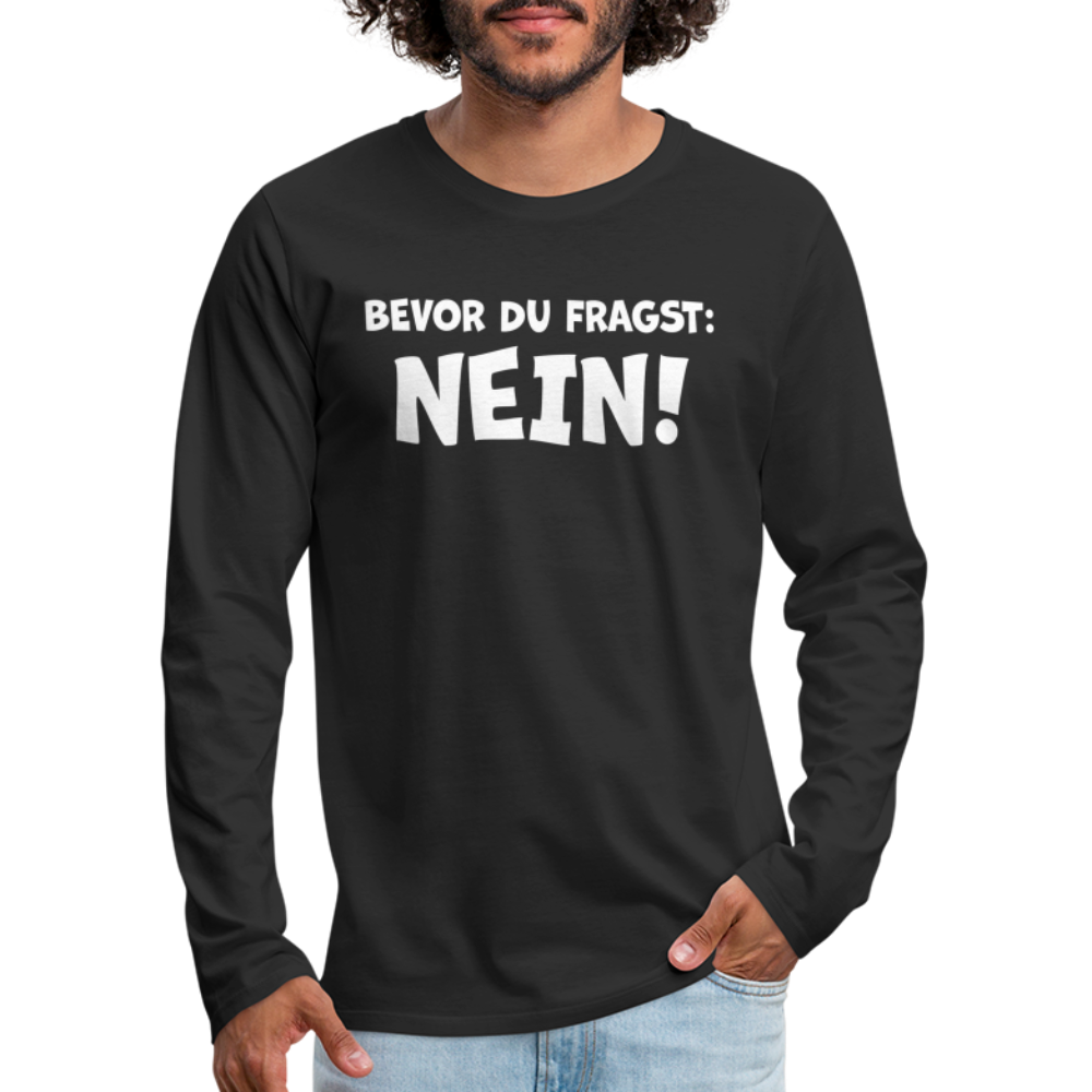 Bevor du fragst: NEIN! - Männer Langarmshirt - Schwarz