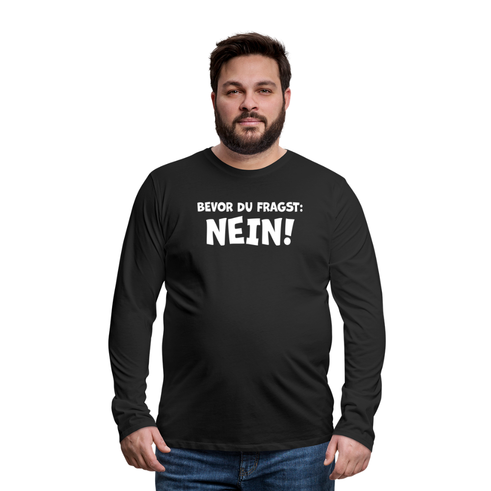 Bevor du fragst: NEIN! - Männer Langarmshirt - Schwarz