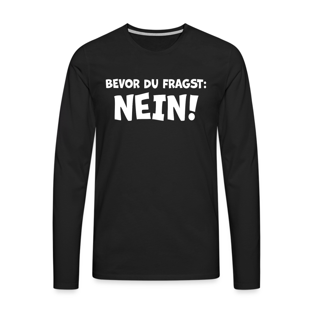 Bevor du fragst: NEIN! - Männer Langarmshirt - Schwarz