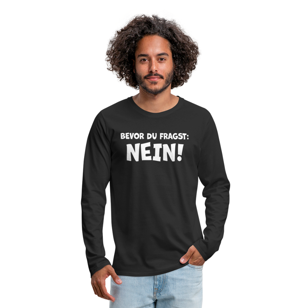 Bevor du fragst: NEIN! - Männer Langarmshirt - Schwarz