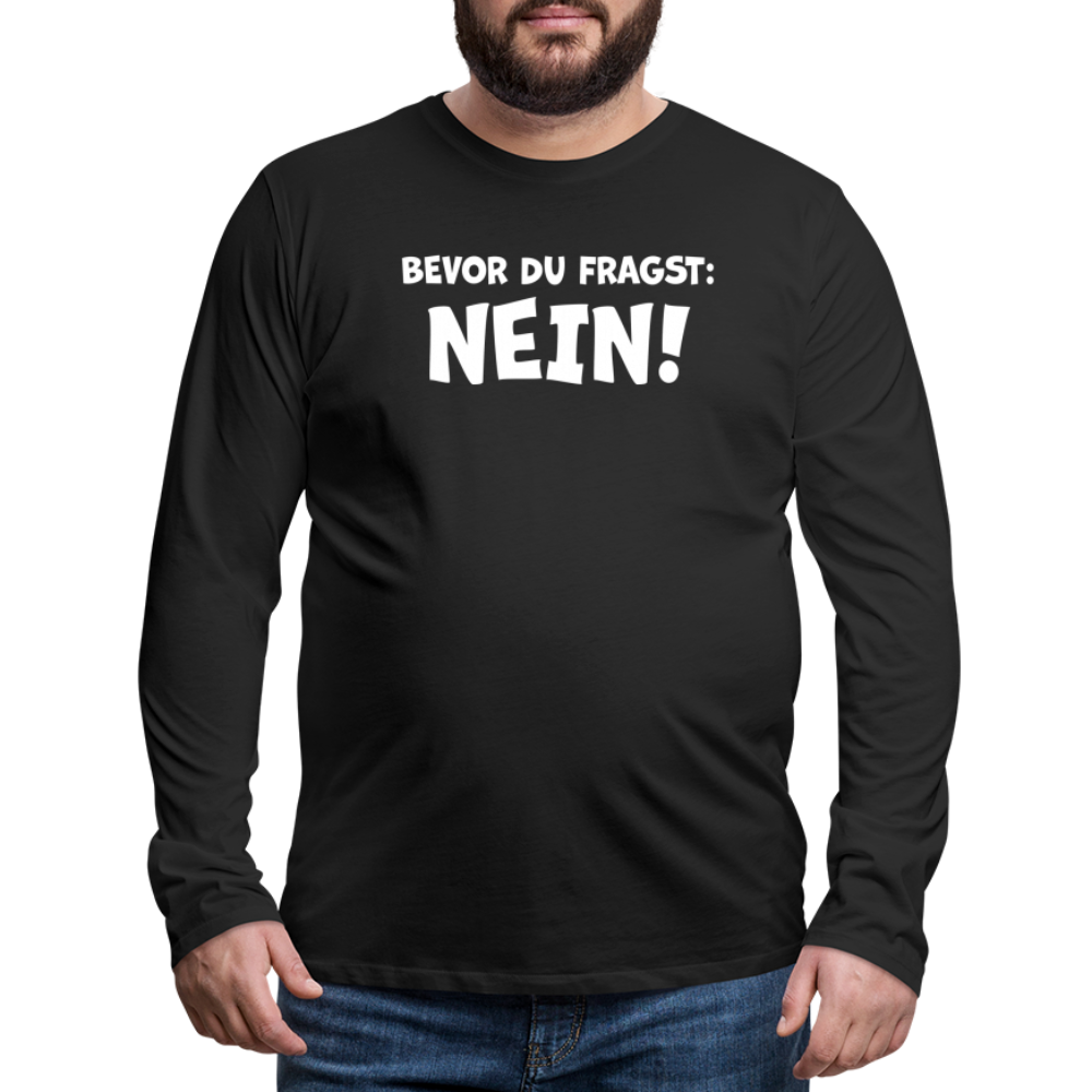 Bevor du fragst: NEIN! - Männer Langarmshirt - Schwarz