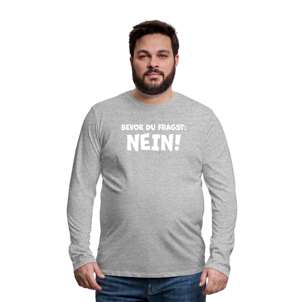 Bevor du fragst: NEIN! - Männer Langarmshirt - Grau meliert