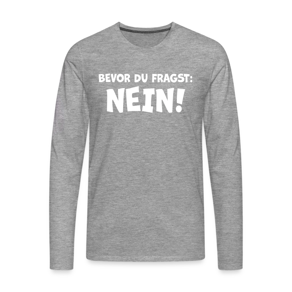 Bevor du fragst: NEIN! - Männer Langarmshirt - Grau meliert