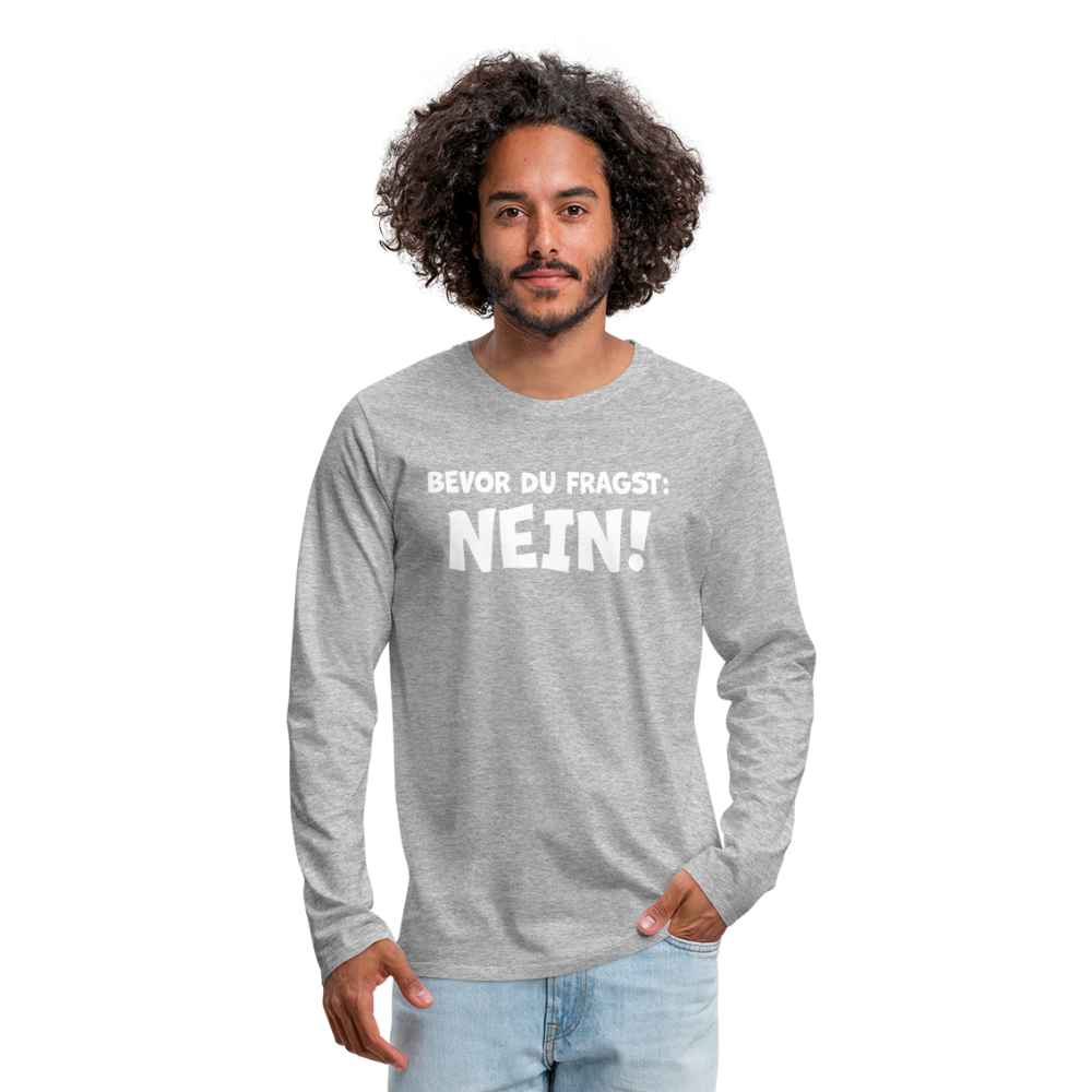 Bevor du fragst: NEIN! - Männer Langarmshirt - Grau meliert