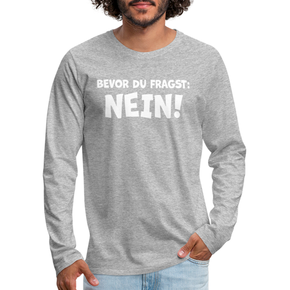 Bevor du fragst: NEIN! - Männer Langarmshirt - Grau meliert