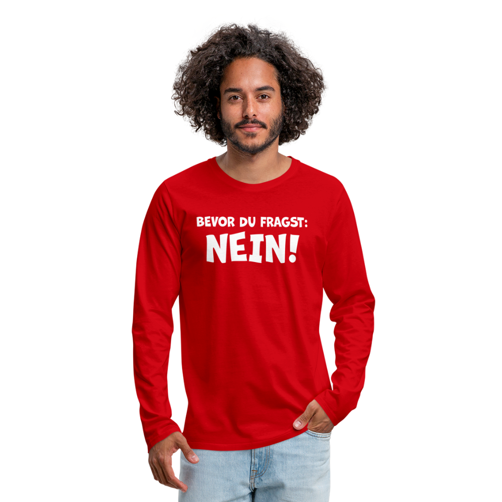 Bevor du fragst: NEIN! - Männer Langarmshirt - Rot