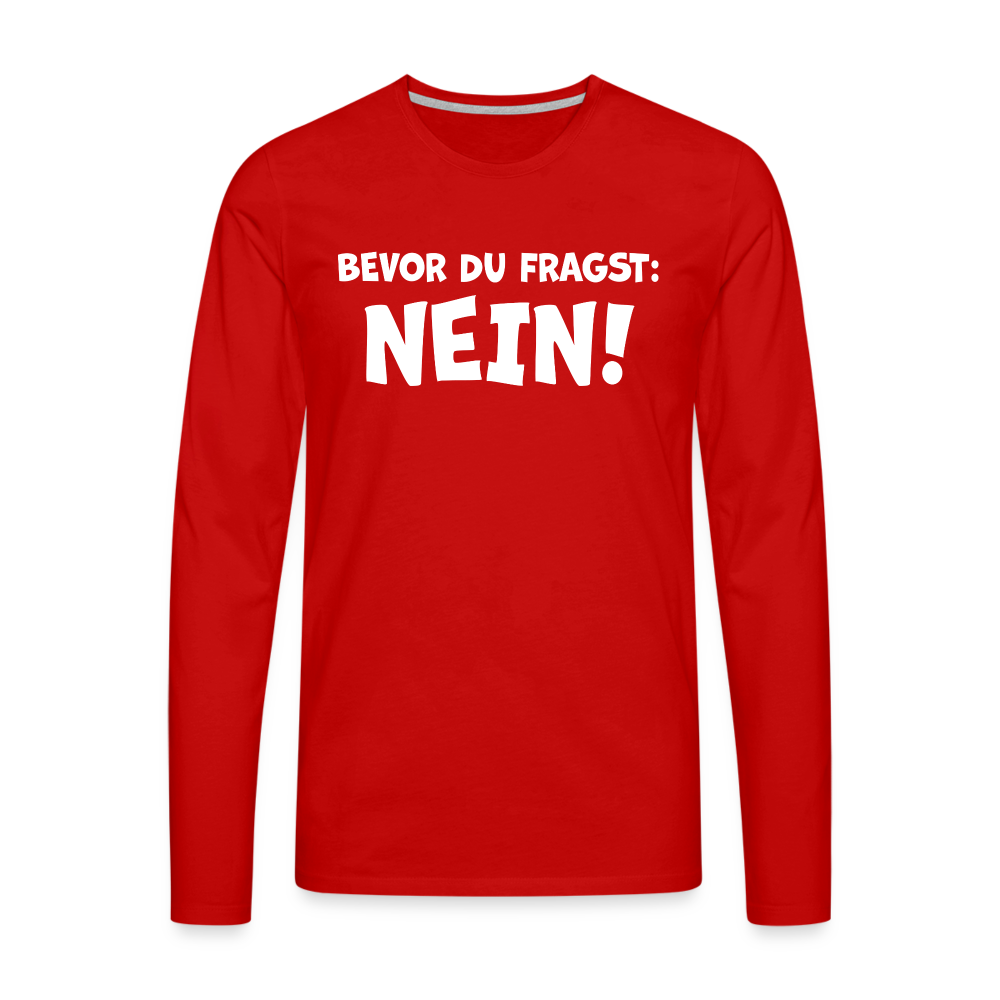 Bevor du fragst: NEIN! - Männer Langarmshirt - Rot