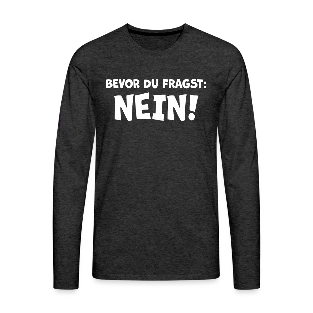 Bevor du fragst: NEIN! - Männer Langarmshirt - Anthrazit